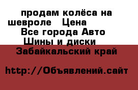 продам колёса на шевроле › Цена ­ 10 000 - Все города Авто » Шины и диски   . Забайкальский край